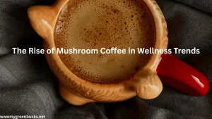 The Rise of Mushroom Coffee in Wellness Trends
