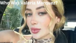 Who Was Valeria Marquez
